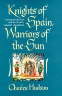 Knights Of Spain, Warriors Of The Sun di Charles Hudson edito da University Of Georgia Press