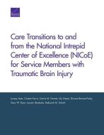 Care Transitions to and from the National Intrepid Center of Excellence (Nicoe) for Service Members with Traumatic Brain di Lynsay Ayer, Coreen Farris, Carrie M. Farmer, Lily Geyer, Dionne Barnes-Proby, Gery W. Ryan, Lauren Skrabala, De Scharf edito da RAND