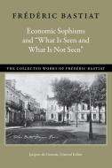 Economic Sophisms & "What is Seen & What is Not Seen di Frederic Bastiat edito da Liberty Fund Inc