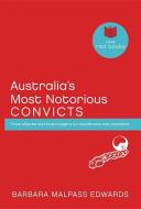 Australia's Most Notorious Convicts: From Thieves and Bushrangers to Murderers and Cannibals di Barbara Malpass Edwards edito da EXISLE PUB