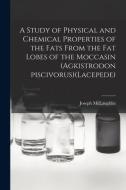 A Study of Physical and Chemical Properties of the Fats From the Fat Lobes of the Moccasin (Agkistrodon Piscivorus)(Lacepede) di Joseph McLaughlin edito da LIGHTNING SOURCE INC