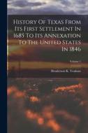 History Of Texas From Its First Settlement In 1685 To Its Annexation To The United States In 1846; Volume 1 di Henderson K. Yoakum edito da LEGARE STREET PR