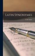 Latin Synonymes di S. H. Taylor edito da LEGARE STREET PR