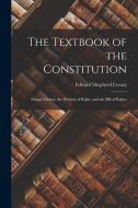 The Textbook of the Constitution: Magna Charta, the Petition of Right, and the Bill of Rights di Edward Shepherd Creasy edito da LEGARE STREET PR