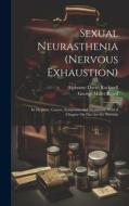 Sexual Neurasthenia (Nervous Exhaustion): Its Hygiene, Causes, Symptoms and Treatment, With a Chapter On Diet for the Nervous di George Miller Beard, Alphonso David Rockwell edito da LEGARE STREET PR