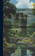 Sophocles: The Plays and Fragments With Critical Notes, Commentaary, and Translation in English Prose; Volume 3 di Richard Claverhouse Jebb, Sophocles edito da LEGARE STREET PR