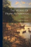 The Works Of Francis Parkman: A Half-century Of Conflict di Francis Parkman edito da LEGARE STREET PR