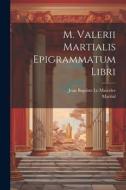 M. Valerii Martialis Epigrammatum Libri di Martial, Jean Baptiste Le Mascrier edito da LEGARE STREET PR