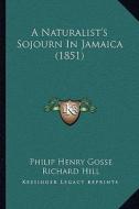 A Naturalist's Sojourn in Jamaica (1851) di Philip Henry Gosse edito da Kessinger Publishing