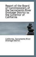 Report Of The Board Of Commissioners Of The Sacramento River Drainage District To The Governor Of Ca di Cali Sacramento River Drainage District edito da Bibliolife