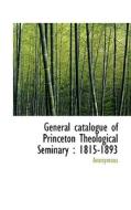 General catalogue of Princeton Theological Seminary : 1815-1893 di Anonymous edito da BiblioLife