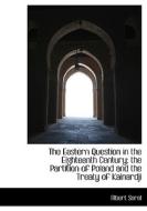 The Eastern Question In The Eighteenth Century; The Partition Of Poland And The Treaty Of Kainardji di Albert Sorel edito da Bibliolife