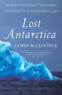 Lost Antarctica: Adventures in a Disappearing Land di James Mcclintock edito da GRIFFIN