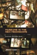 Museums in the New Mediascape di Jenny (Cardiff University Kidd edito da Taylor & Francis Ltd