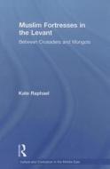 Muslim Fortresses in the Levant: Between Crusaders and Mongols di Kate Raphael edito da ROUTLEDGE