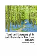 Travels And Explorations Of The Jusuit Missionaries In New France 1610-1791 di Reuben Gold Thwaites edito da Bibliolife