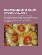 Reminiscences of Henry Angelo Volume 1; With Memoirs of His Late Father and Friends, Including Numerous Original Anecdotes and Curious Traits of the M di Henry Angelo edito da Rarebooksclub.com