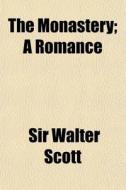The Monastery; A Romance di Walter Scott, Sir Walter Scott edito da General Books