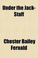 Under The Jack-staff di Chester Bailey Fernald edito da General Books Llc