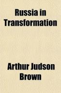 Russia In Transformation di Arthur Judson Brown edito da General Books Llc