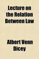 Lecture On The Relation Between Law di Albert Venn Dicey edito da General Books Llc
