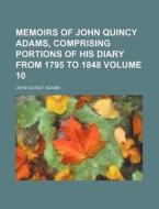 Memoirs of John Quincy Adams, Comprising Portions of His Diary from 1795 to 1848 Volume 10 di John Quincy Adams edito da Rarebooksclub.com