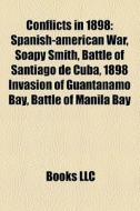 Conflicts In 1898: Spanish-american War, di Books Llc edito da Books LLC, Wiki Series