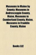 Museums In Maine By County: Museums In A di Books Llc edito da Books LLC
