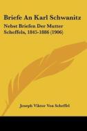 Briefe an Karl Schwanitz: Nebst Briefen Der Mutter Scheffels, 1845-1886 (1906) di Joseph Viktor Von Scheffel edito da Kessinger Publishing