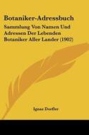 Botaniker-Adressbuch: Sammlung Von Namen Und Adressen Der Lebenden Botaniker Aller Lander (1902) edito da Kessinger Publishing