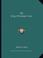 The King of Ireland's Son di Padraic Colum edito da Kessinger Publishing