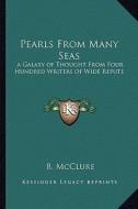 Pearls from Many Seas: A Galaxy of Thought from Four Hundred Writers of Wide Repute edito da Kessinger Publishing