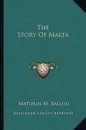 The Story of Malta di Maturin M. Ballou edito da Kessinger Publishing