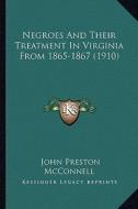 Negroes and Their Treatment in Virginia from 1865-1867 (1910negroes and Their Treatment in Virginia from 1865-1867 (1910) ) di John Preston McConnell edito da Kessinger Publishing
