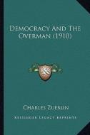 Democracy and the Overman (1910) di Charles Zueblin edito da Kessinger Publishing