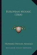 European Mosaic (1864) di Howard Payson Arnold edito da Kessinger Publishing