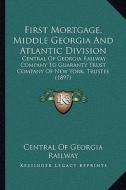 First Mortgage, Middle Georgia and Atlantic Division: Central of Georgia Railway Company to Guaranty Trust Company of New York, Trustee (1897) di Central of Georgia Railway edito da Kessinger Publishing