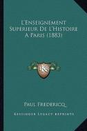 L'Enseignement Superieur de L'Histoire a Paris (1883) di Paul Fredericq edito da Kessinger Publishing