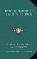 Histoire Naturelle Elementaire (1883) di Alexandre Ysabeau, Emile Ysabeau edito da Kessinger Publishing