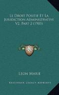 Le Droit Positif Et La Juridiction Administrative V2, Part 2 (1903) di Leon Marie edito da Kessinger Publishing