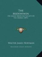 The Midewiwin: Or Grand Medicine Society of the Ojibwa (1891) di Walter James Hoffman edito da Kessinger Publishing
