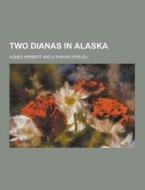 Two Dianas In Alaska di Agnes Herbert edito da Theclassics.us