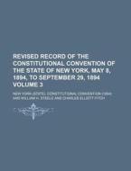 Revised Record of the Constitutional Convention of the State of New York, May 8, 1894, to September 29, 1894 Volume 3 di New York Constitutional Convention edito da Rarebooksclub.com