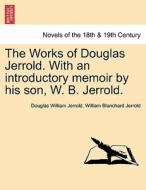 The Works of Douglas Jerrold. With an introductory memoir by his son, W. B. Jerrold. Vol. IV di Douglas William Jerrold, William Blanchard Jerrold edito da British Library, Historical Print Editions