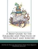 A Brief Guide to the Folklore and Practices of Witchcraft and Sorcery di William McCarthy edito da WEBSTER S DIGITAL SERV S