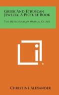 Greek and Etruscan Jewelry, a Picture Book: The Metropolitan Museum of Art di Christine Alexander edito da Literary Licensing, LLC