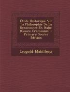 Etude Historique Sur La Philosophie de La Renaissance En Italie: (Cesare Cremonini) di Leopold Mabilleau edito da Nabu Press