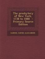 The Presbytery of New York, 1738 to 1888 - Primary Source Edition di Samuel Davies Alexander edito da Nabu Press