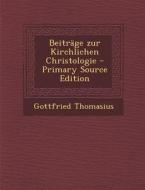 Beitrage Zur Kirchlichen Christologie - Primary Source Edition di Gottfried Thomasius edito da Nabu Press