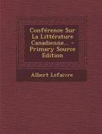 Conference Sur La Litterature Canadienne... - Primary Source Edition di Albert Alexis Lefaivre edito da Nabu Press